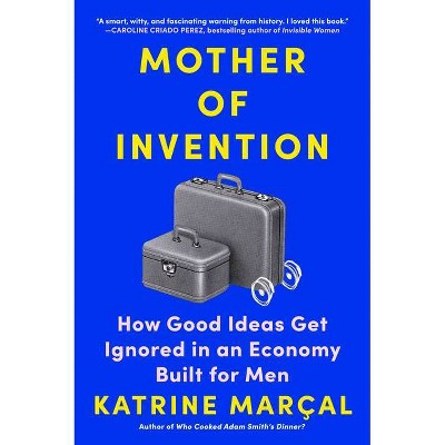 Mother of Invention - by  Katrine Marçal (Hardcover)