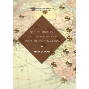 Neo-Colonialism and the Poverty of 'Development' in Africa - (Contemporary African Political Economy) by  Mark Langan (Paperback) - 1 of 1
