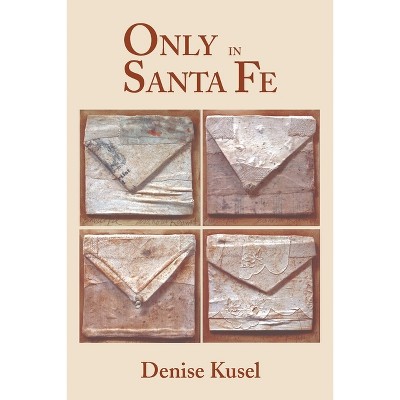 Only in Santa Fe - by  Denise Kusel (Paperback)