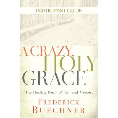 A Crazy, Holy Grace Participant Guide - by  Frederick Buechner (Paperback)