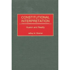 Constitutional Interpretation - (Contributions in Legal Studies) by  Jeffrey M Shaman (Hardcover) - 1 of 1