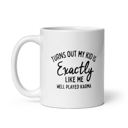 Crazy Dog T-Shirts Turns Out My Kid Is Exactly Like Me Mug Funny Parenting Karma Novelty Cup-11oz - image 1 of 4