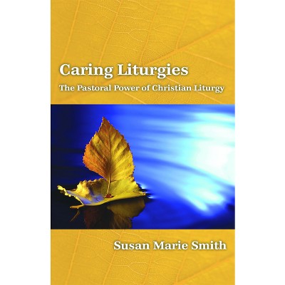 Caring Liturgies - by  Susan Marie Smith (Paperback)