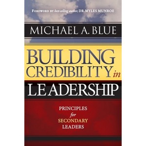 Building Credibility in Leadership - by  Michael A Blue (Paperback) - 1 of 1