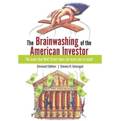 The Brainwashing of The American Investor - by  Steven R Selengut (Hardcover)