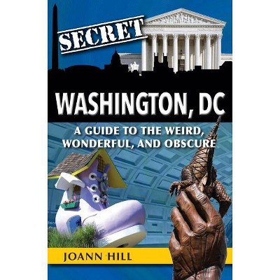 Secret Washington DC - by  Joann Hill (Paperback)