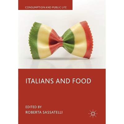 Italians and Food - (Consumption and Public Life) by  Roberta Sassatelli (Paperback)