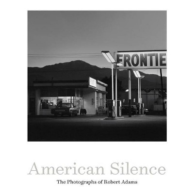 American Silence: The Photographs of Robert Adams - by  Sarah Greenough (Hardcover)