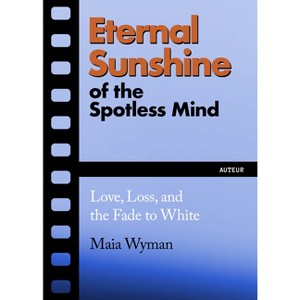 Eternal Sunshine of the Spotless Mind - (Auteur) by  Maia Wyman (Paperback) - 1 of 1