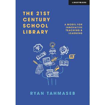 The 21st Century School Library: A Model for Innovative Teaching & Learning - by  Ryan Bani Tahmaseb (Paperback)