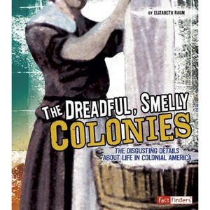 The Dreadful, Smelly Colonies - (Disgusting History) by  Elizabeth Raum (Paperback) - 1 of 1