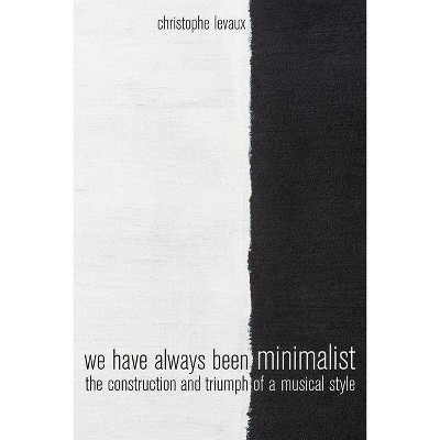 We Have Always Been Minimalist - by  Christophe Levaux (Paperback)