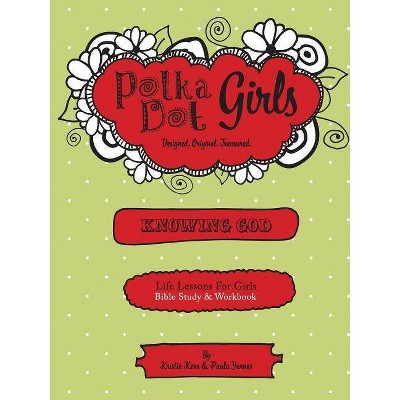 Polka Dot Girls, Knowing God, Bible Study & Workbook - by  Paula Yarnes & Kristie Kerr (Paperback)