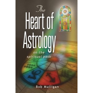 The Heart of Astrology - by  Bob Mulligan (Paperback) - 1 of 1