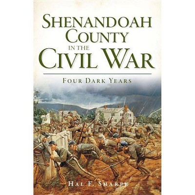 Shenandoah County in the Civil War - by  Hal F Sharpe (Paperback)