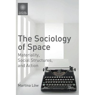 The Sociology of Space - (Cultural Sociology) by  Martina Löw (Hardcover)