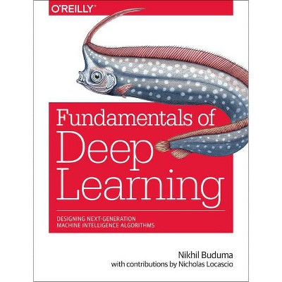 Fundamentals of Deep Learning - by  Nikhil Buduma (Paperback)