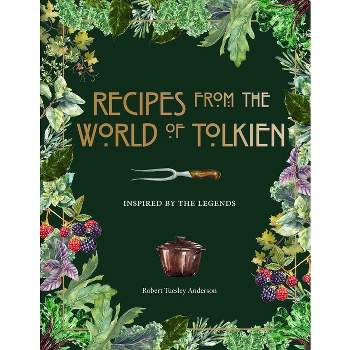 Recipes from the World of Tolkien - (Literary Cookbooks) by  Robert Tuesley Anderson (Hardcover)