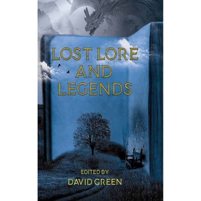 Lost Lore and Legends - by  David Green & C Marry Hultman & Derek Power (Paperback)