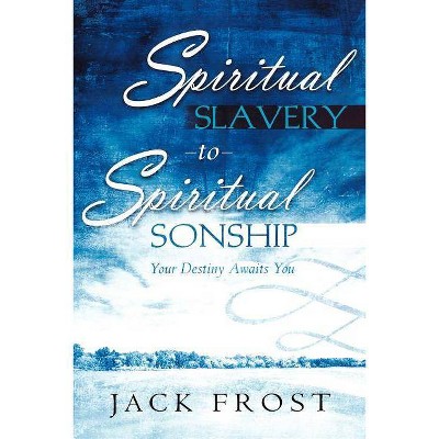 Spiritual Slavery to Spiritual Sonship - by  Jack Frost (Paperback)