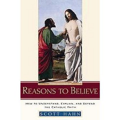 Reasons to Believe - by  Scott Hahn (Hardcover)