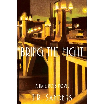 Bring the Night - (A Nate Ross Novel) by  J R Sanders (Paperback)