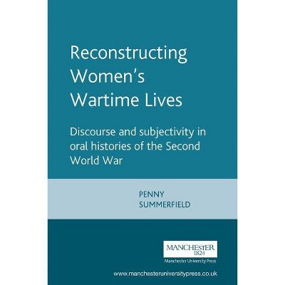 Reconstructing Womens Wartime Lives - by  Penny Summerfield (Paperback)