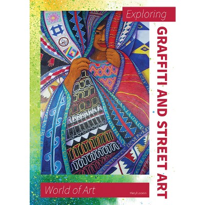 Exploring Graffiti and Street Art - (World of Art) by  Meryl Loonin (Hardcover)