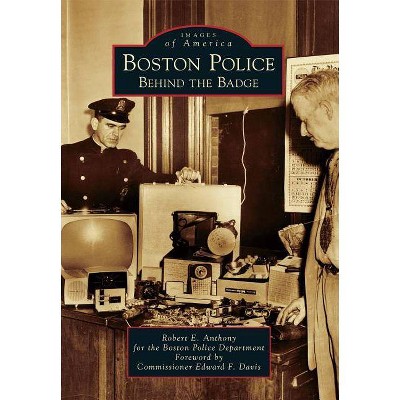 Boston Police - (Images of America (Arcadia Publishing)) by  Robert E Anthony & Boston Police Department (Paperback)