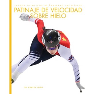 Patinaje de Velocidad Sobre Hielo - by  Ashley Gish (Paperback) - 1 of 1