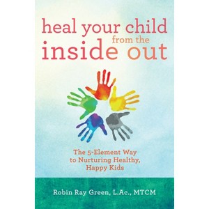 Heal Your Child from the Inside Out - by  Robin Ray Green (Paperback) - 1 of 1