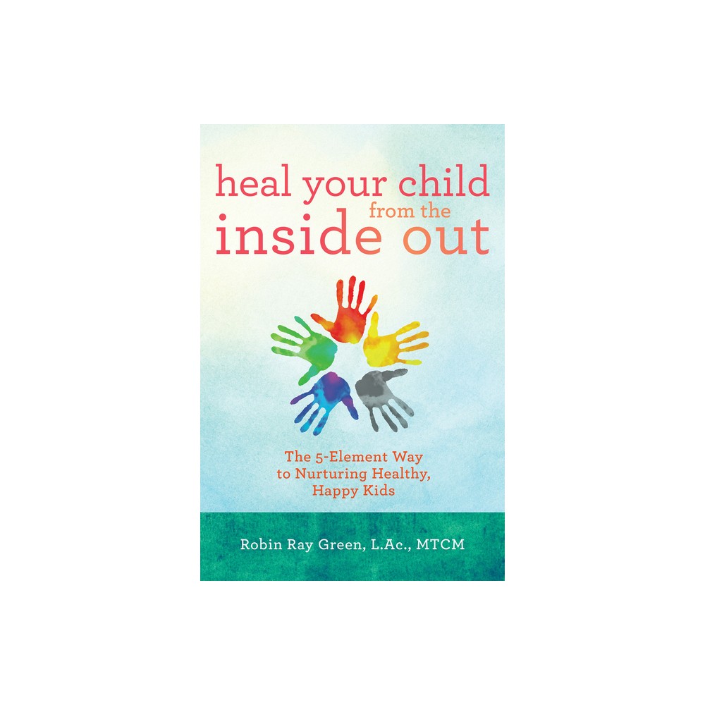 Heal Your Child from the Inside Out - by Robin Ray Green (Paperback)