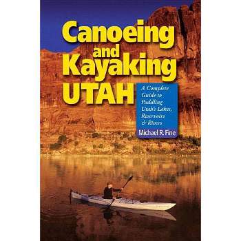 Canoeing & Kayaking Utah - by  Michael R Fine (Paperback)