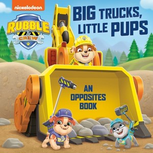 Big Trucks, Little Pups: An Opposites Book (Paw Patrol: Rubble & Crew) - by  Random House (Board Book) - 1 of 1