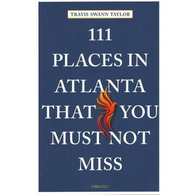 111 Places in Atlanta That You Must Not Miss - by  Travis Swann Taylor (Paperback)
