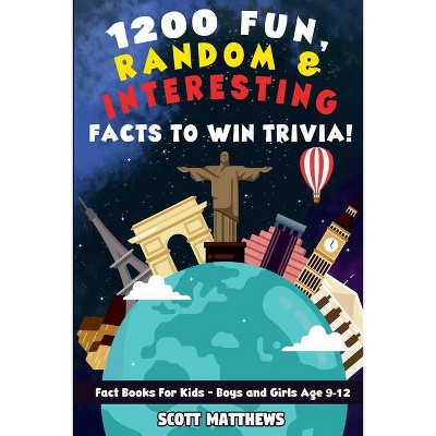 1200 Fun, Random, & Interesting Facts To Win Trivia! - Fact Books For Kids (Boys and Girls Age 9 - 12) - by  Scott Matthews (Paperback)