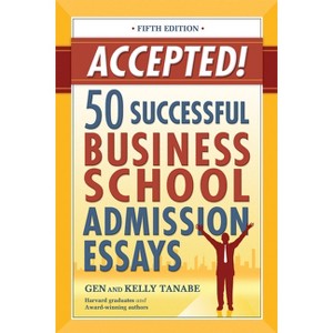 Accepted! 50 Successful Business School Admission Essays - 5th Edition by  Gen Tanabe & Kelly Tanabe (Paperback) - 1 of 1