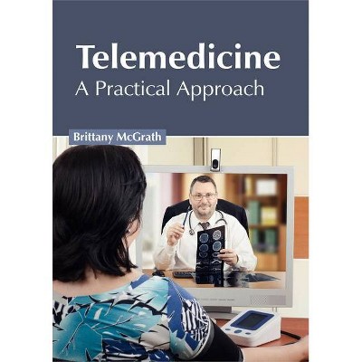 Telemedicine: A Practical Approach - by  Brittany McGrath (Hardcover)