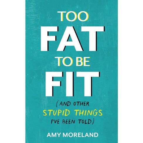 Too Fat to Be Fit - by Amy Moreland (Paperback)