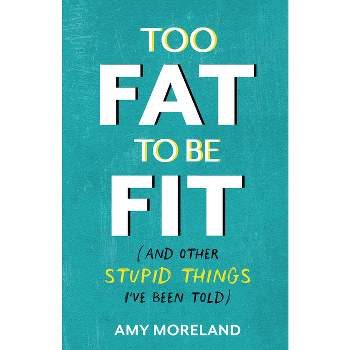 Too Fat to Be Fit - by  Amy Moreland (Paperback)