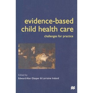 Evidence-based Child Health Care - by  Alan Glasper & Lorraine Ireland (Paperback) - 1 of 1