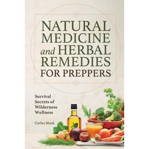 Natural Medicine and Herbal Remedies for Preppers - by  Carlos Mack (Paperback) - 1 of 1