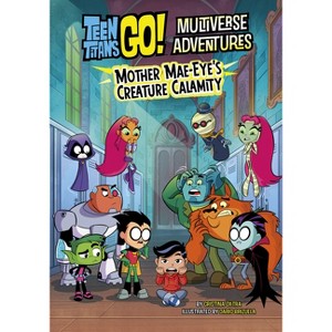 Mother Mae-Eye's Creature Calamity - (Teen Titans Go! Multiverse Adventures) by  Cristina Oxtra (Paperback) - 1 of 1