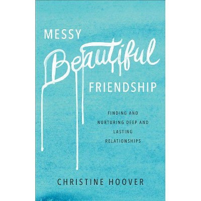 Messy Beautiful Friendship - by  Christine Hoover (Paperback)