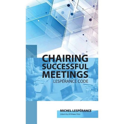 Chairing Successful Meetings - by  Michel Lespérance (Hardcover)