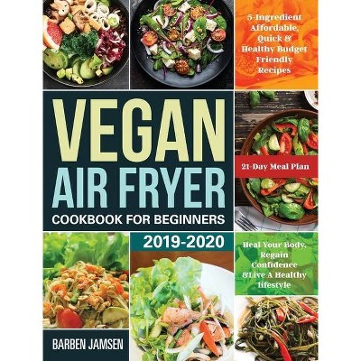 Vegan Air Fryer Cookbook for Beginners 2019-2020 - by  Barben Jamsen (Hardcover)