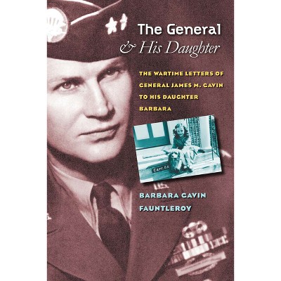 The General and His Daughter - (World War II: The Global, Human, and Ethical Dimension) by  Barbara Gavin Fauntleroy (Hardcover)