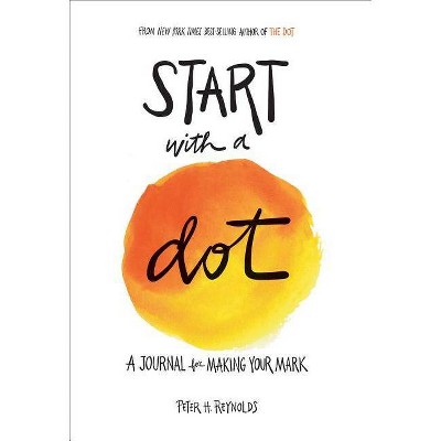 Start With a Dot Journal : A Journal for Making Your Mark -  by Peter H. Reynolds (Paperback)