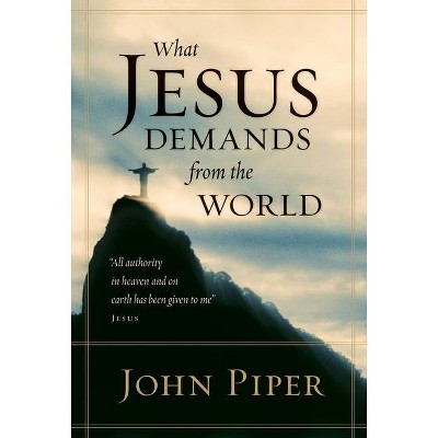 What Jesus Demands from the World (Paperback Edition) - by  John Piper