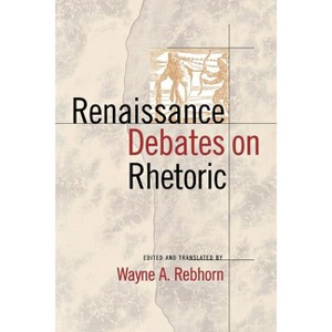 Renaissance Debates on Rhetoric - Annotated by  Wayne A Rebhorn (Paperback) - 1 of 1